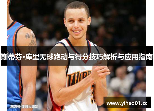 斯蒂芬·库里无球跑动与得分技巧解析与应用指南