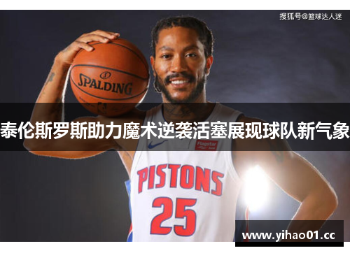 泰伦斯罗斯助力魔术逆袭活塞展现球队新气象