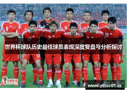 世界杯球队历史最佳球员表现深度复盘与分析探讨