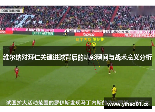 维尔纳对拜仁关键进球背后的精彩瞬间与战术意义分析