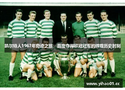 凯尔特人1967年奇迹之旅：首度夺得欧冠冠军的辉煌历史时刻