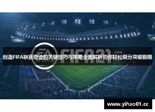 创造FIFA联赛奇迹的关键技巧与策略全面解析助你轻松刷分突破极限