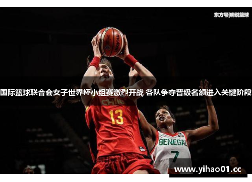 国际篮球联合会女子世界杯小组赛激烈开战 各队争夺晋级名额进入关键阶段
