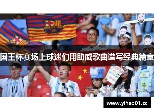 国王杯赛场上球迷们用助威歌曲谱写经典篇章