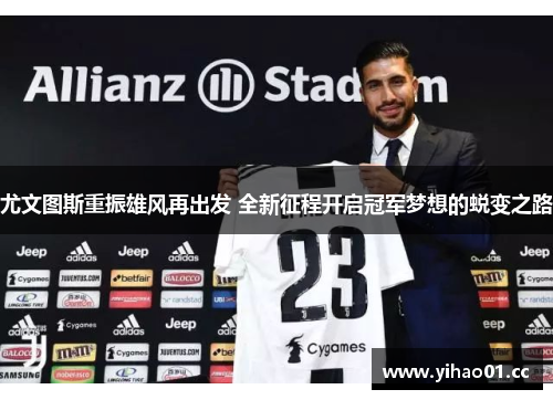 尤文图斯重振雄风再出发 全新征程开启冠军梦想的蜕变之路