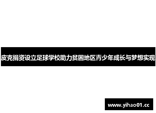 皮克捐资设立足球学校助力贫困地区青少年成长与梦想实现