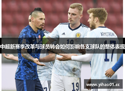 中超新赛季改革与球员转会如何影响各支球队的整体表现