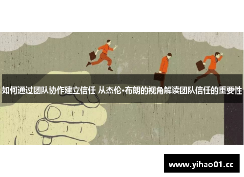 如何通过团队协作建立信任 从杰伦·布朗的视角解读团队信任的重要性