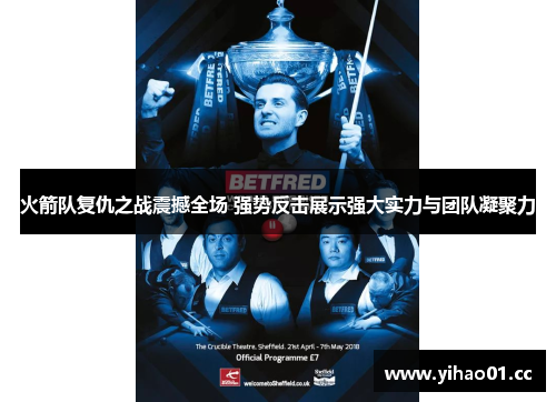 火箭队复仇之战震撼全场 强势反击展示强大实力与团队凝聚力