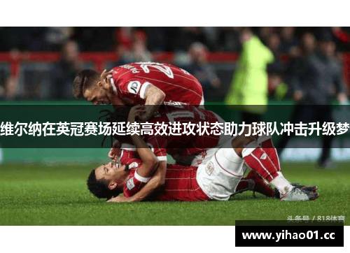 维尔纳在英冠赛场延续高效进攻状态助力球队冲击升级梦