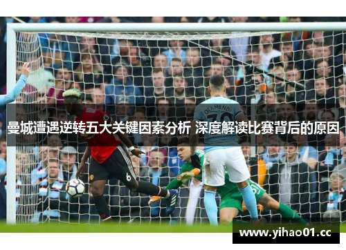 曼城遭遇逆转五大关键因素分析 深度解读比赛背后的原因