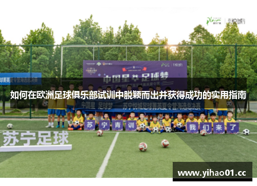 如何在欧洲足球俱乐部试训中脱颖而出并获得成功的实用指南