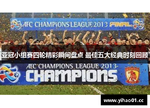 亚冠小组赛四轮精彩瞬间盘点 最佳五大经典时刻回顾