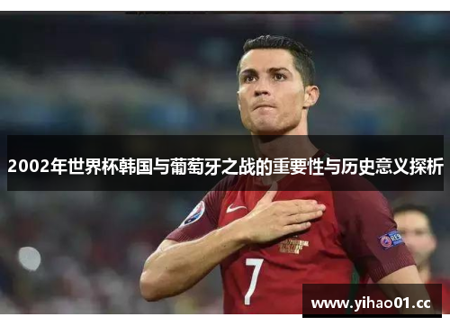 2002年世界杯韩国与葡萄牙之战的重要性与历史意义探析