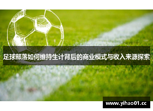 足球部落如何维持生计背后的商业模式与收入来源探索