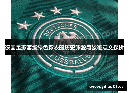 德国足球客场绿色球衣的历史渊源与象征意义探析