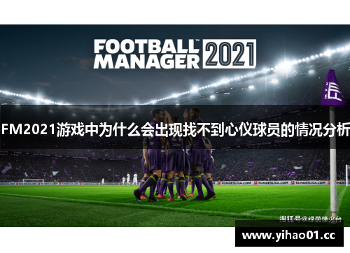 FM2021游戏中为什么会出现找不到心仪球员的情况分析