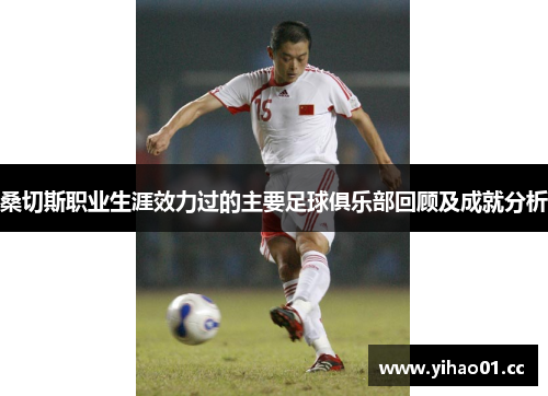 桑切斯职业生涯效力过的主要足球俱乐部回顾及成就分析