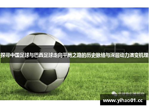 探寻中国足球与巴西足球走向平局之路的历史脉络与深层动力演变机理